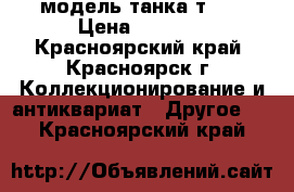 модель танка т-72 › Цена ­ 2 100 - Красноярский край, Красноярск г. Коллекционирование и антиквариат » Другое   . Красноярский край